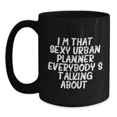 Funny Urban Planner Gifts from Friends, Unique Birthday Presents for Men or Women, 'I'm That Sexy Urban Planner Everybody's Talking About.' Black Coffee Mug - Main